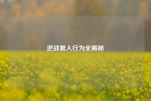 逆战狠人行为全揭秘