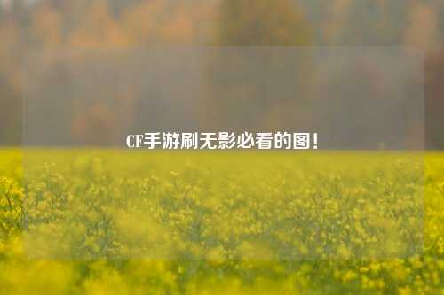 CF手游刷无影必看的图!