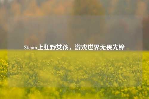 Steam上狂野女孩,游戏世界无畏先锋