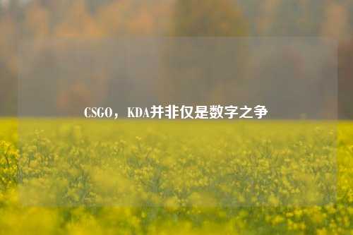 CSGO,KDA并非仅是数字之争