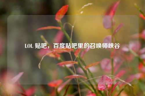LOL 贴吧,百度贴吧里的召唤师峡谷