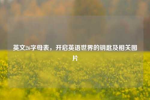 英文26字母表,开启英语世界的钥匙及相关图片