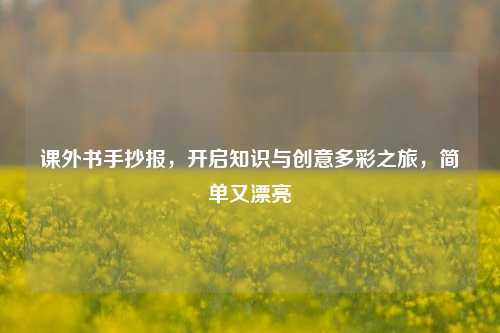 课外书手抄报,开启知识与创意多彩之旅,简单又漂亮
