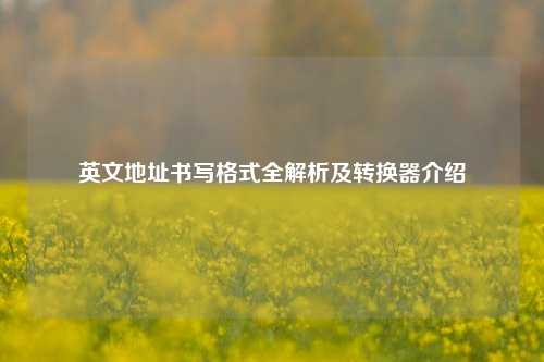 英文地址书写格式全解析及转换器介绍