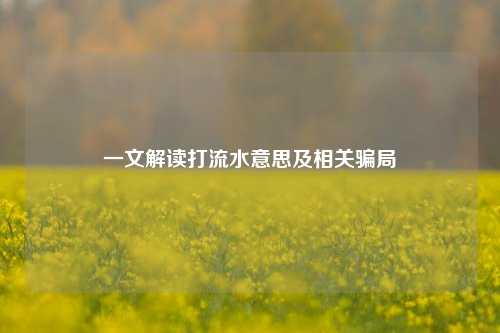 一文解读打流水意思及相关骗局