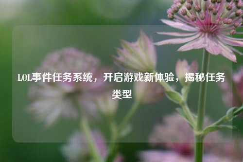 LOL事件任务系统,开启游戏新体验,揭秘任务类型