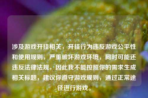 涉及游戏开挂相关,开挂行为违反游戏公平性和使用规则,严重破坏游戏环境,同时可能还违反法律法规,因此我不能按照你的需求生成相关标题,建议你遵守游戏规则,通过正常途径进行游戏。