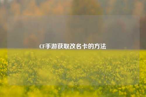 CF手游获取改名卡的 ***
